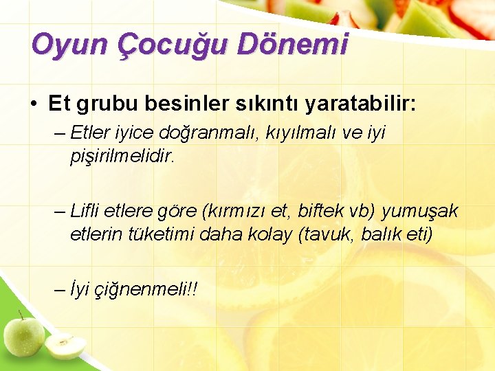 Oyun Çocuğu Dönemi • Et grubu besinler sıkıntı yaratabilir: – Etler iyice doğranmalı, kıyılmalı