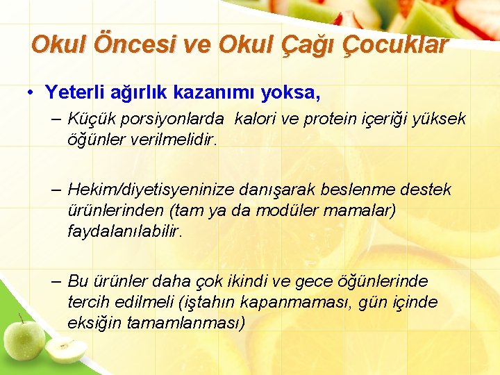 Okul Öncesi ve Okul Çağı Çocuklar • Yeterli ağırlık kazanımı yoksa, – Küçük porsiyonlarda