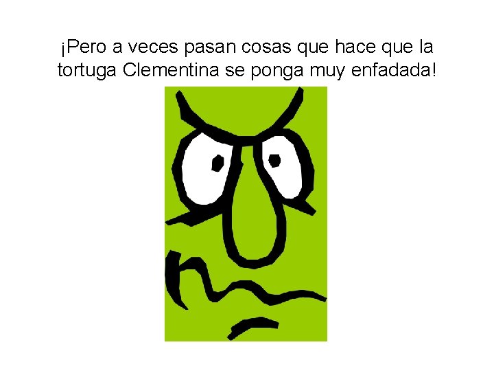 ¡Pero a veces pasan cosas que hace que la tortuga Clementina se ponga muy