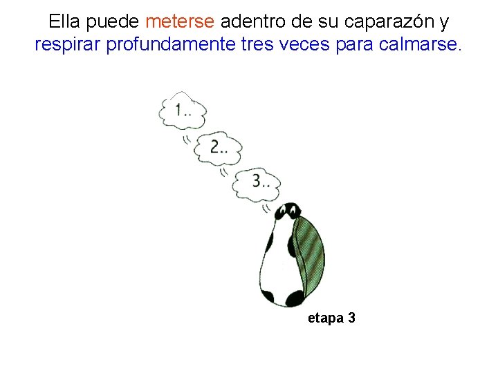 Ella puede meterse adentro de su caparazón y respirar profundamente tres veces para calmarse.