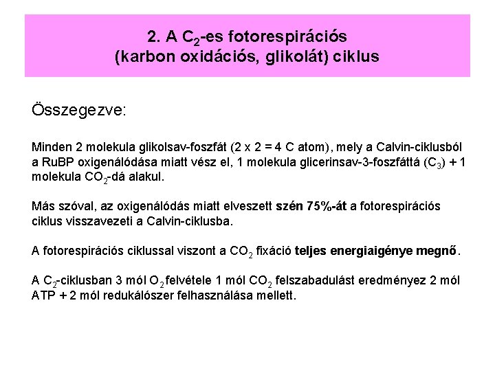 2. A C 2 -es fotorespirációs (karbon oxidációs, glikolát) ciklus Összegezve: Minden 2 molekula