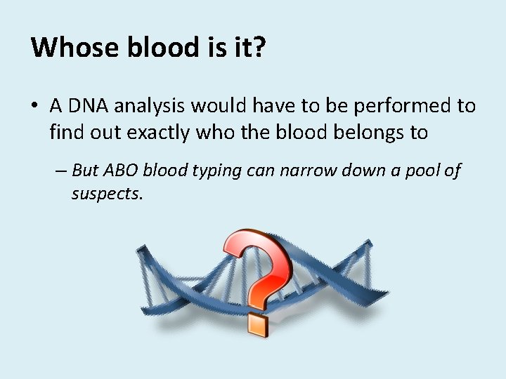 Whose blood is it? • A DNA analysis would have to be performed to