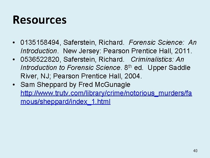 Resources • 0135158494, Saferstein, Richard. Forensic Science: An Introduction. New Jersey: Pearson Prentice Hall,