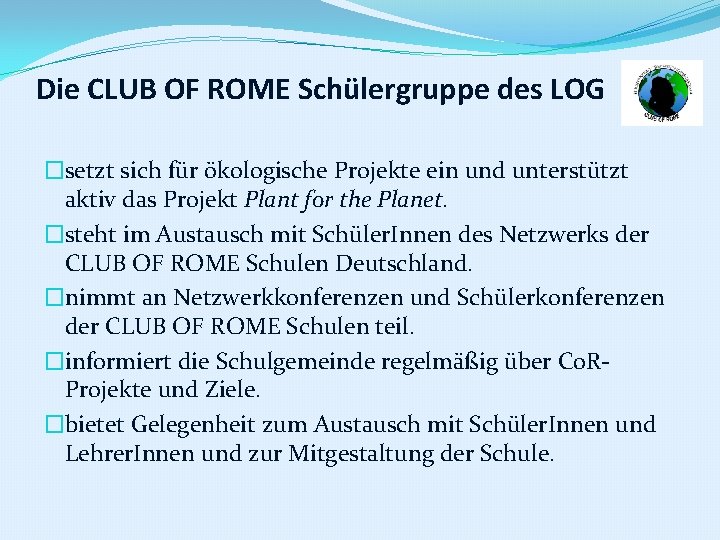 Die CLUB OF ROME Schülergruppe des LOG �setzt sich für ökologische Projekte ein und