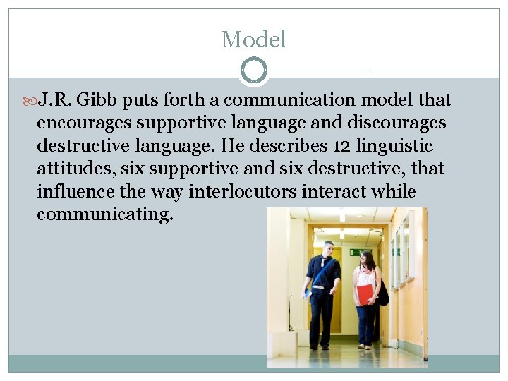 Model J. R. Gibb puts forth a communication model that encourages supportive language and