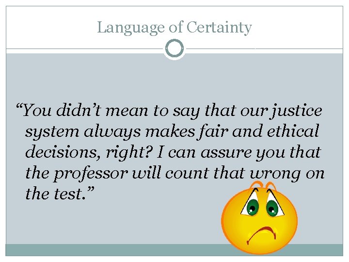 Language of Certainty “You didn’t mean to say that our justice system always makes