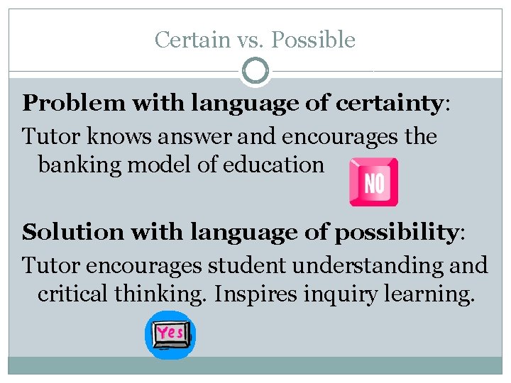 Certain vs. Possible Problem with language of certainty: Tutor knows answer and encourages the