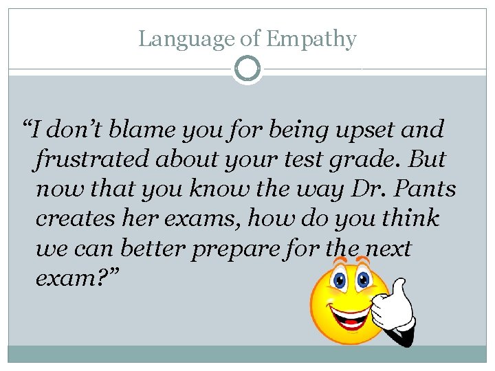 Language of Empathy “I don’t blame you for being upset and frustrated about your