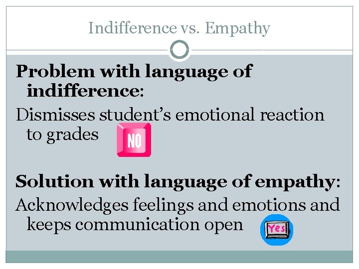 Indifference vs. Empathy Problem with language of indifference: Dismisses student’s emotional reaction to grades