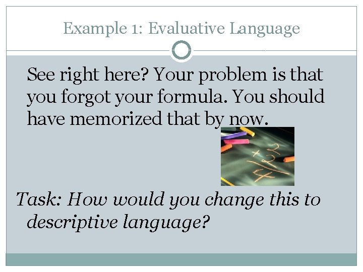 Example 1: Evaluative Language See right here? Your problem is that you forgot your