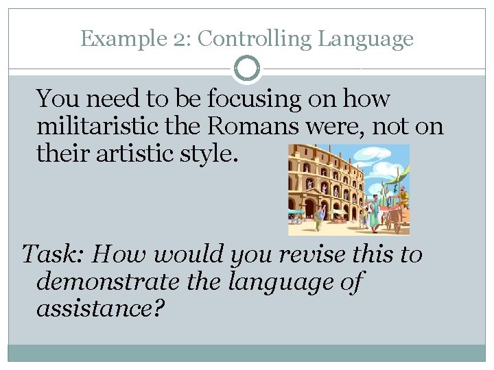 Example 2: Controlling Language You need to be focusing on how militaristic the Romans