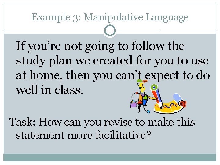 Example 3: Manipulative Language If you’re not going to follow the study plan we