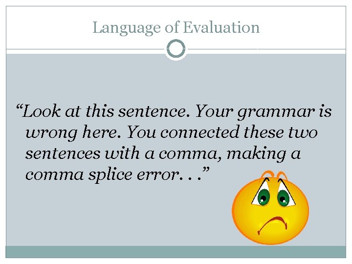 Language of Evaluation “Look at this sentence. Your grammar is wrong here. You connected