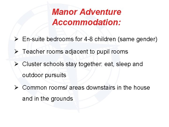 Manor Adventure Accommodation: Ø En-suite bedrooms for 4 -8 children (same gender) Ø Teacher