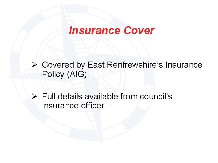 Insurance Cover Ø Covered by East Renfrewshire’s Insurance Policy (AIG) Ø Full details available