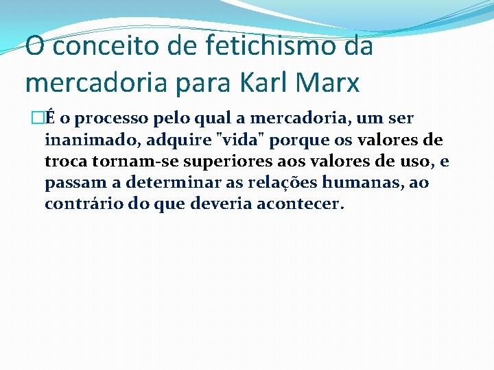 O conceito de fetichismo da mercadoria para Karl Marx �É o processo pelo qual