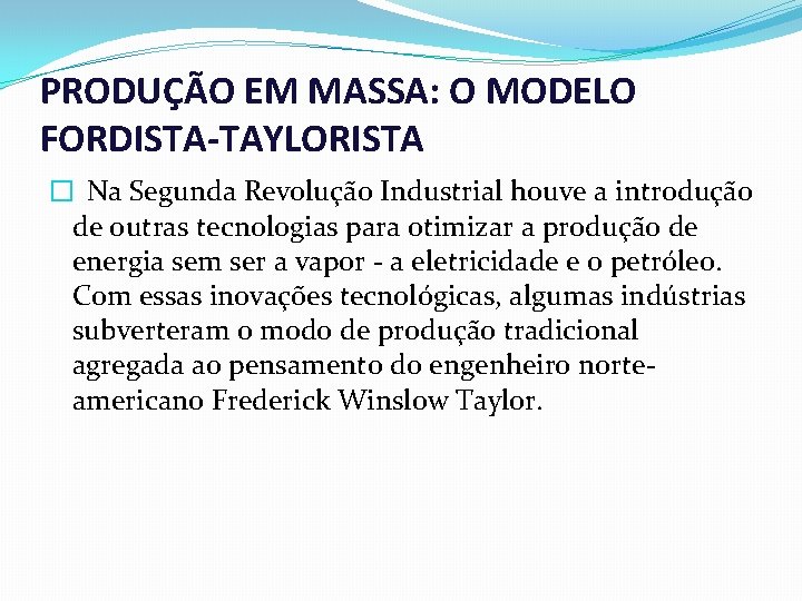 PRODUÇÃO EM MASSA: O MODELO FORDISTA-TAYLORISTA � Na Segunda Revolução Industrial houve a introdução