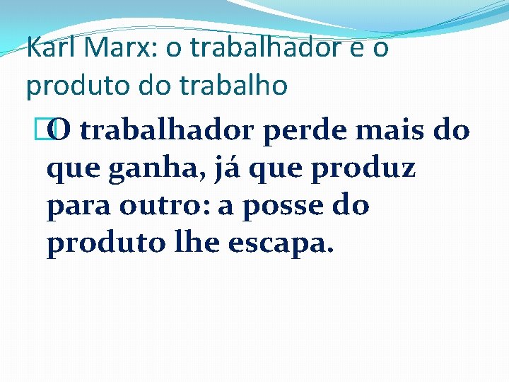 Karl Marx: o trabalhador e o produto do trabalho �O trabalhador perde mais do