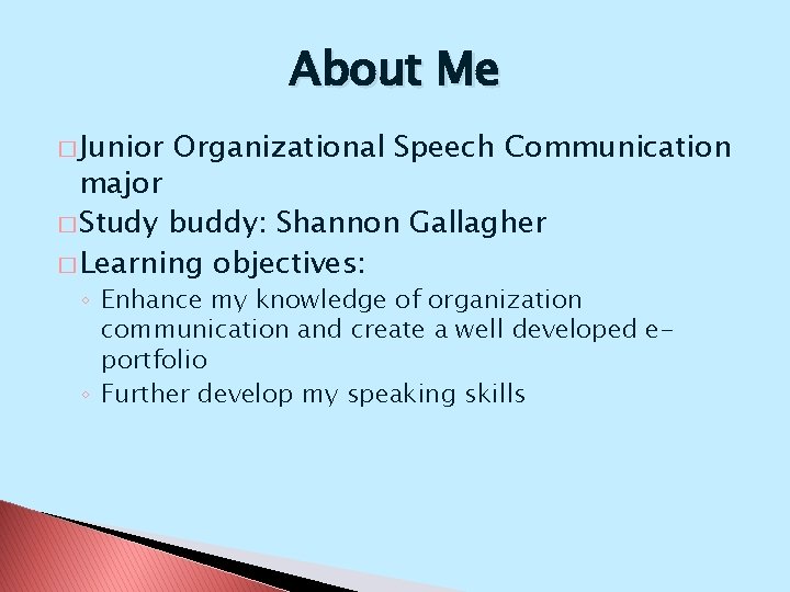 About Me � Junior Organizational Speech Communication major � Study buddy: Shannon Gallagher �