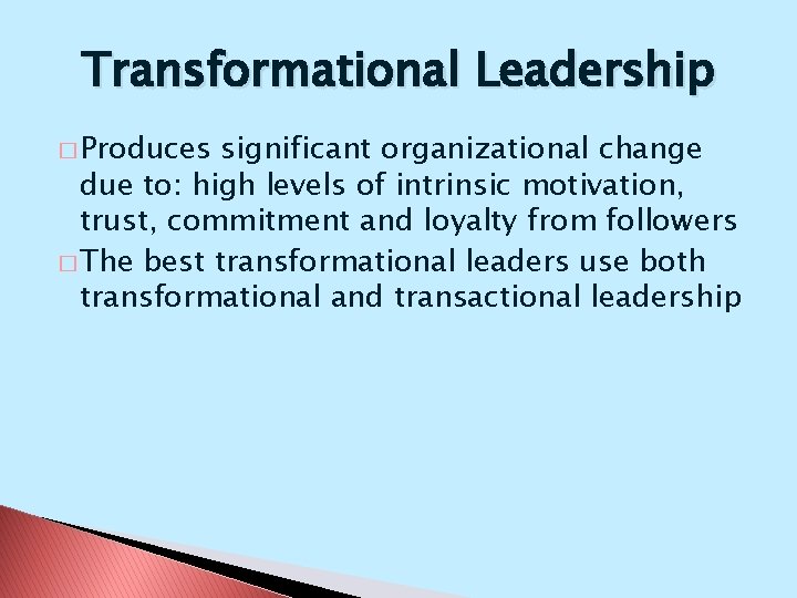 Transformational Leadership � Produces significant organizational change due to: high levels of intrinsic motivation,