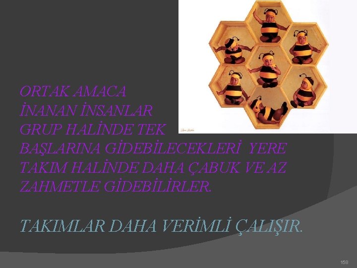 ORTAK AMACA İNANAN İNSANLAR GRUP HALİNDE TEK BAŞLARINA GİDEBİLECEKLERİ YERE TAKIM HALİNDE DAHA ÇABUK