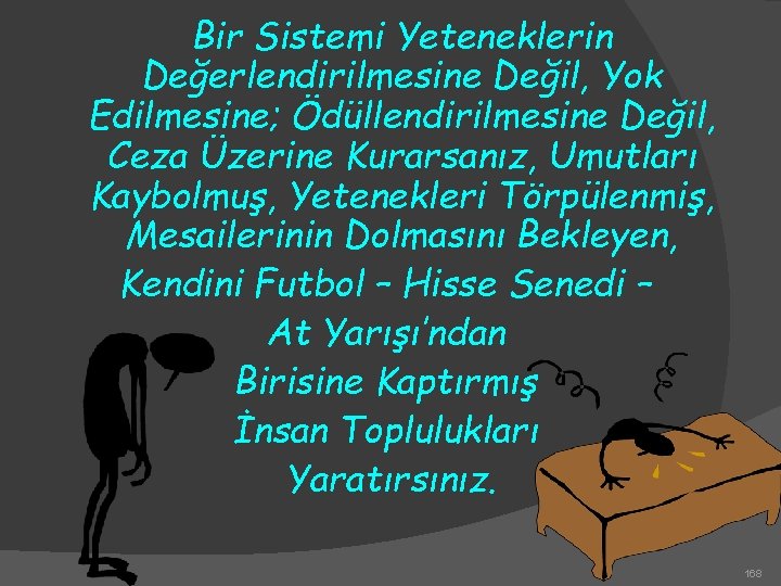 Bir Sistemi Yeteneklerin Değerlendirilmesine Değil, Yok Edilmesine; Ödüllendirilmesine Değil, Ceza Üzerine Kurarsanız, Umutları Kaybolmuş,