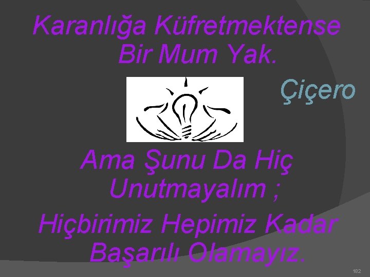 Karanlığa Küfretmektense Bir Mum Yak. Çiçero Ama Şunu Da Hiç Unutmayalım ; Hiçbirimiz Hepimiz