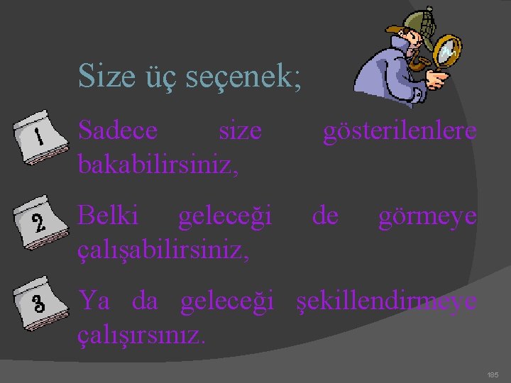 Size üç seçenek; Sadece size bakabilirsiniz, Belki geleceği çalışabilirsiniz, gösterilenlere de görmeye Ya da