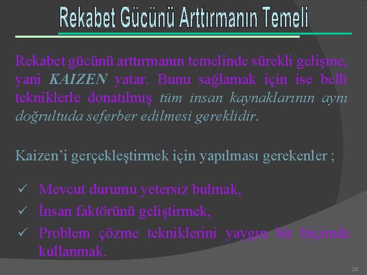 Rekabet gücünü arttırmanın temelinde sürekli gelişme, yani KAIZEN yatar. Bunu sağlamak için ise belli