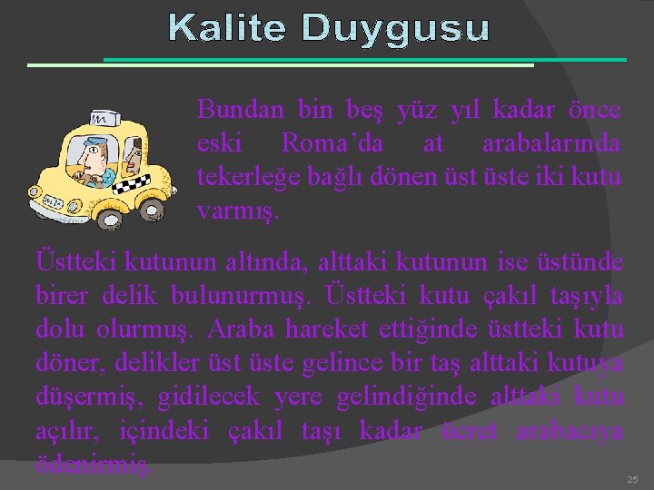 Bundan bin beş yüz yıl kadar önce eski Roma’da at arabalarında tekerleğe bağlı dönen