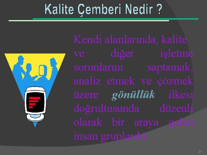 Kendi alanlarında, kalite ve diğer işletme sorunlarını saptamak, analiz etmek ve çözmek üzere gönüllük