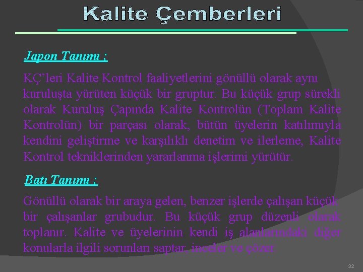 Japon Tanımı ; KÇ’leri Kalite Kontrol faaliyetlerini gönüllü olarak aynı kuruluşta yürüten küçük bir