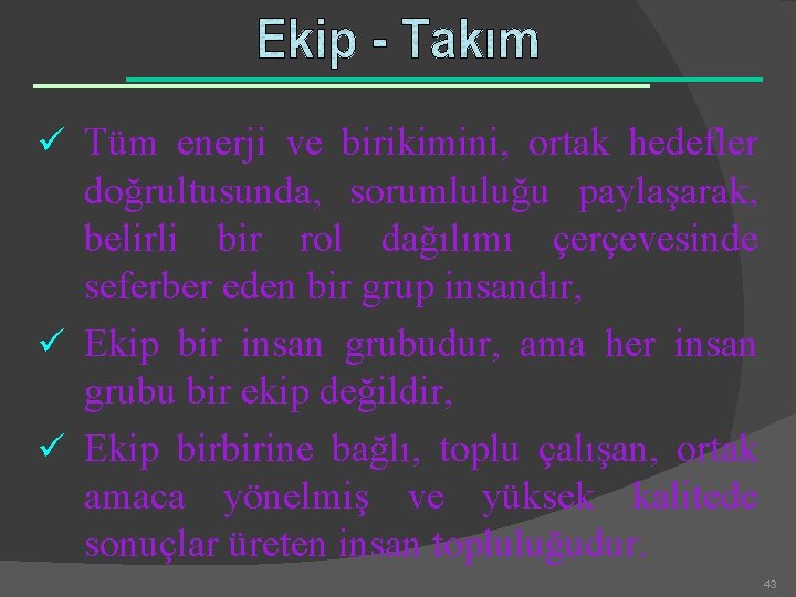 ü Tüm enerji ve birikimini, ortak hedefler doğrultusunda, sorumluluğu paylaşarak, belirli bir rol dağılımı