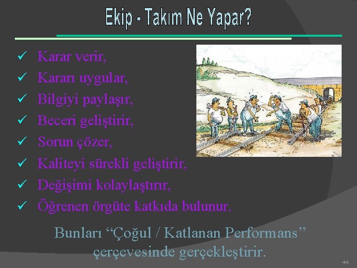 ü Karar verir, ü Kararı uygular, ü Bilgiyi paylaşır, ü Beceri geliştirir, ü Sorun