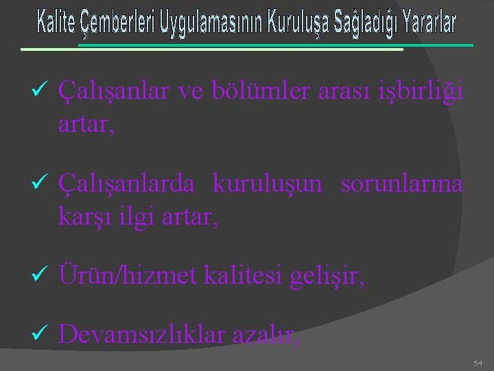 ü Çalışanlar ve bölümler arası işbirliği artar, ü Çalışanlarda kuruluşun sorunlarına karşı ilgi artar,