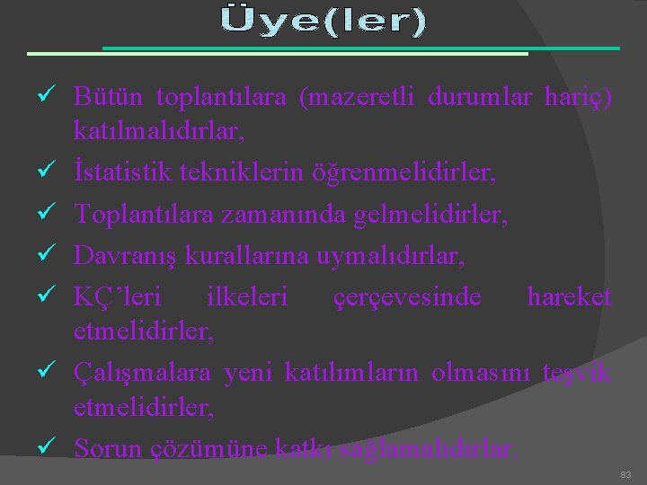 ü Bütün toplantılara (mazeretli durumlar hariç) ü ü ü katılmalıdırlar, İstatistik tekniklerin öğrenmelidirler, Toplantılara