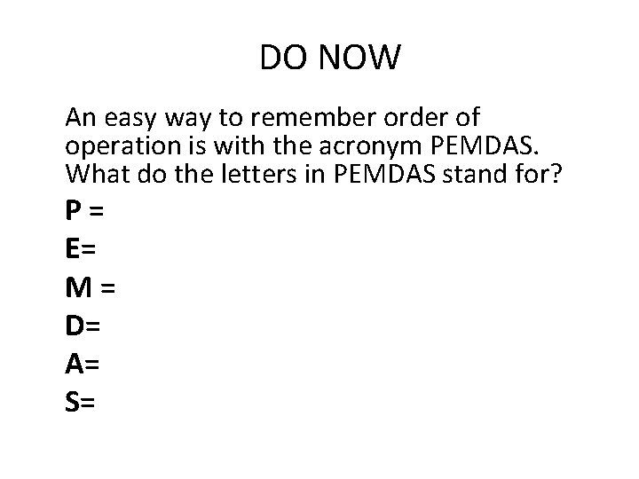 DO NOW An easy way to remember order of operation is with the acronym