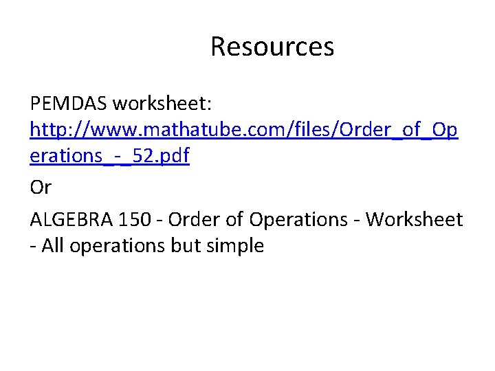 Resources PEMDAS worksheet: http: //www. mathatube. com/files/Order_of_Op erations_-_52. pdf Or ALGEBRA 150 - Order Resources PEMDAS worksheet: http: //www. mathatube. com/files/Order_of_Op erations_-_52. pdf Or ALGEBRA 150 - Order