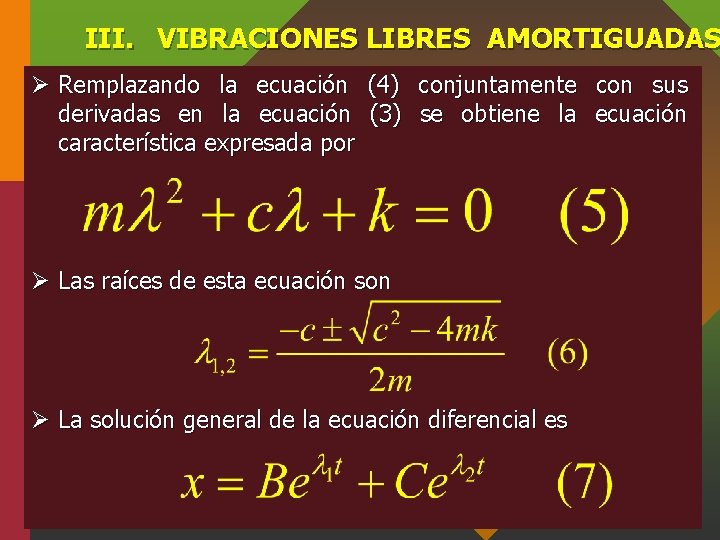 III. VIBRACIONES LIBRES AMORTIGUADAS Ø Remplazando la ecuación (4) conjuntamente con sus derivadas en