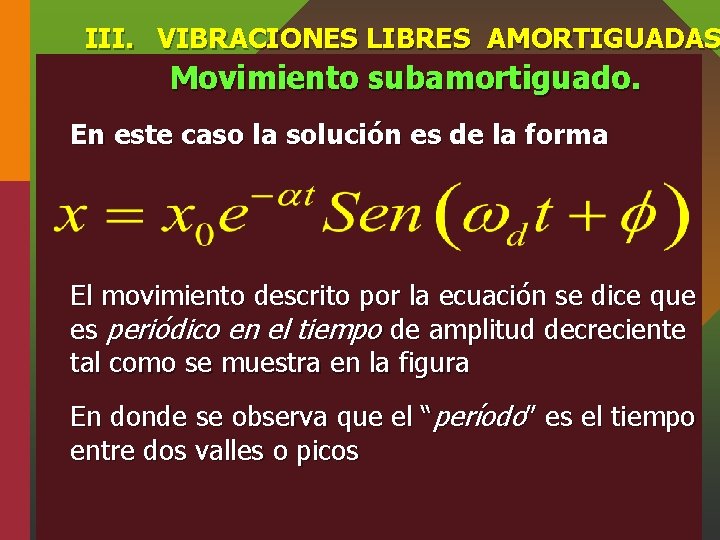 III. VIBRACIONES LIBRES AMORTIGUADAS Movimiento subamortiguado. En este caso la solución es de la