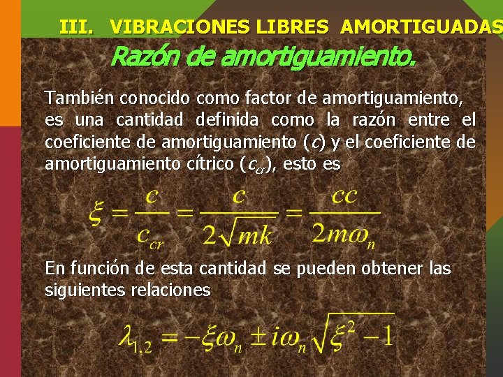 III. VIBRACIONES LIBRES AMORTIGUADAS Razón de amortiguamiento. También conocido como factor de amortiguamiento, es