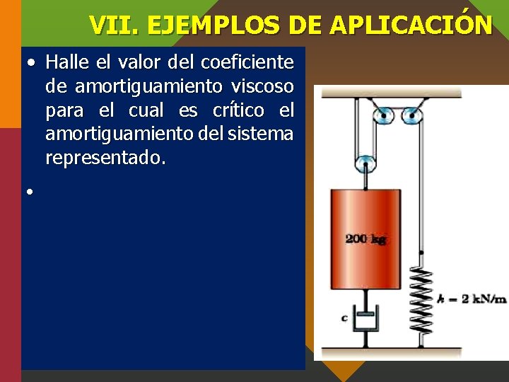 VII. EJEMPLOS DE APLICACIÓN • Halle el valor del coeficiente de amortiguamiento viscoso para