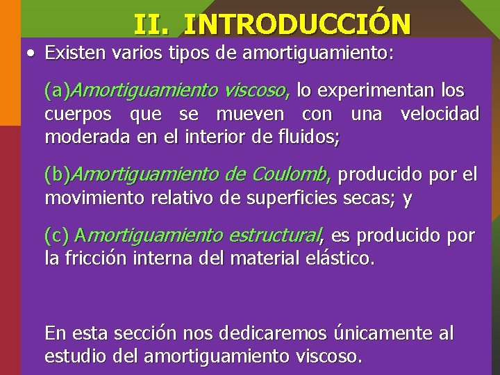 II. INTRODUCCIÓN • Existen varios tipos de amortiguamiento: (a)Amortiguamiento viscoso, lo experimentan los cuerpos