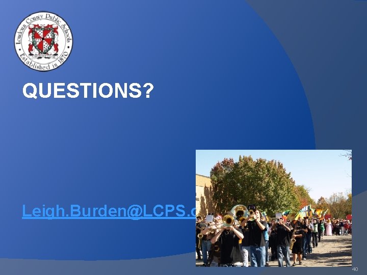 QUESTIONS? Leigh. Burden@LCPS. org 40 