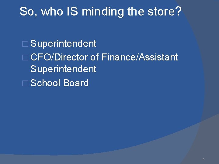 So, who IS minding the store? � Superintendent � CFO/Director of Finance/Assistant Superintendent �