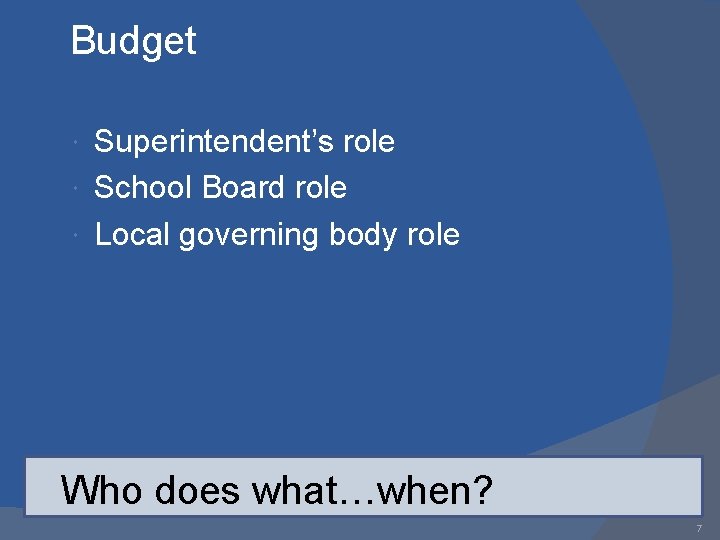 Budget Superintendent’s role School Board role Local governing body role Who does what…when? 7