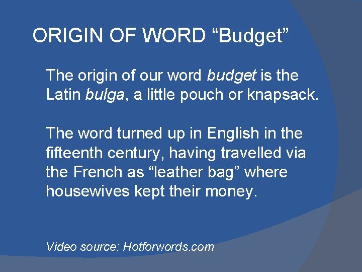 ORIGIN OF WORD “Budget” The origin of our word budget is the Latin bulga,