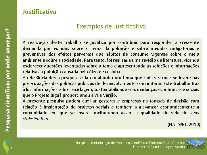 Pesquisa científica: por onde começar? Justificativa Exemplos de Justificativa A realização deste trabalho se