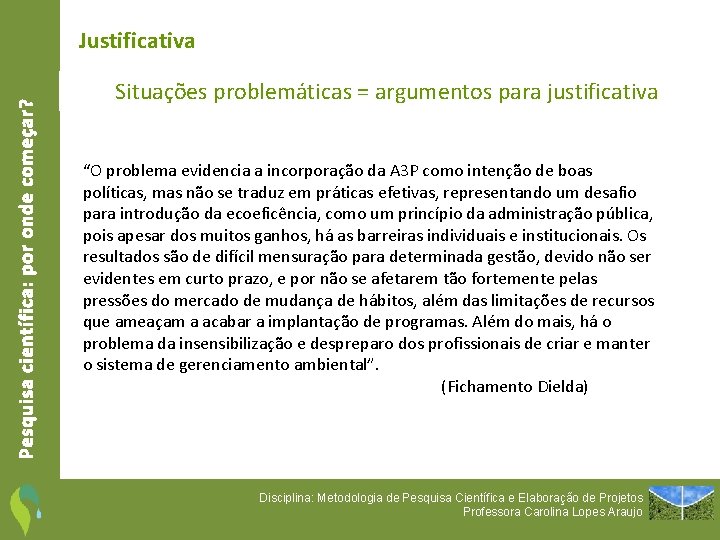 Pesquisa científica: por onde começar? Justificativa Situações problemáticas = argumentos para justificativa “O problema