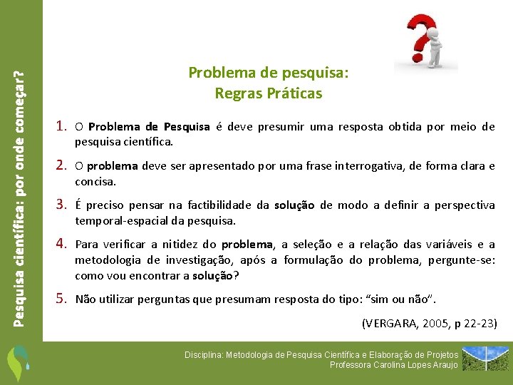 Pesquisa científica: por onde começar? Problema de pesquisa: Regras Práticas 1. O Problema de